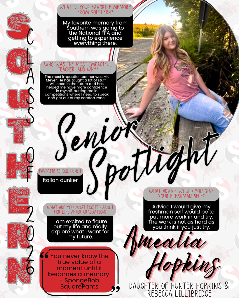 Graphic featuring a Southern High School Class of 2026 Senior Spotlight for Amealia Hopkins. The design includes school colors and the Southern “S” logo. On the right, Amealia sits outdoors on a wooden bridge, smiling, wearing a pink shirt and jeans. Text highlights include: favorite memory—attending National FFA and gaining experiences; most impactful teacher—Mr. Meyer for building confidence and skills; favorite lunch—Italian dunker; future plans—figuring out life and exploring her future; advice—put in more effort and try. A quote reads, “You never know the true value of a moment until it becomes a memory.”