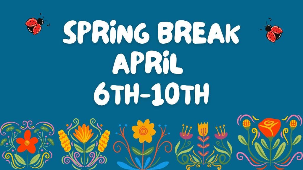 Spring Break April 6th -10th