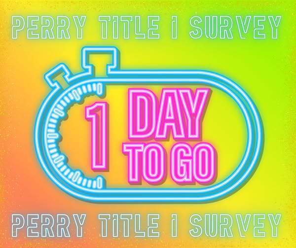 There is one more day to go until the Perry Title 1 Surveys are due. 
