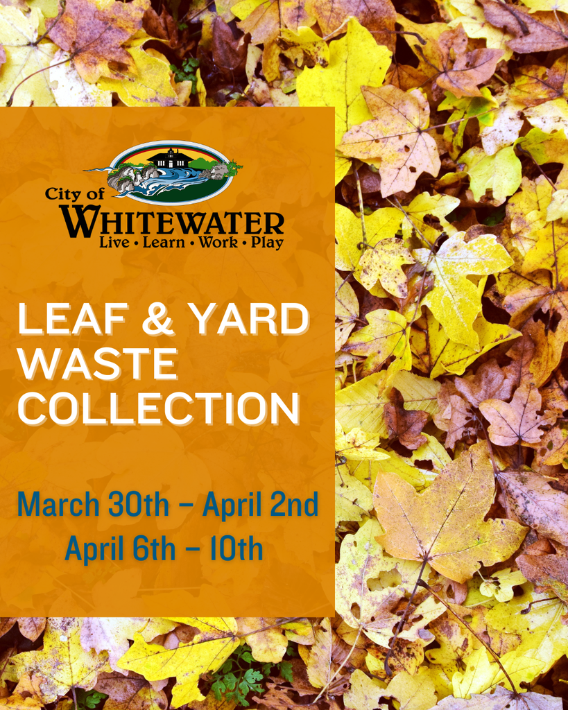 City of Whitewater PSA: "Leaf and Yard Waste Collection. March 30 through April 2nd. April 6th through April 10th."
