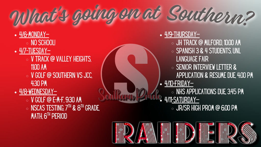 A red and black Southern Raiders weekly schedule graphic titled “What’s going on at Southern?” with a large “S” logo in the center. The schedule lists events for April 6–11, including no school on Monday; varsity track and golf on Tuesday; golf and NSCAS testing on Wednesday; junior high track, UNL language fair, and senior application deadlines on Thursday; NHS applications due Friday; and prom on Saturday at 6:00 PM.