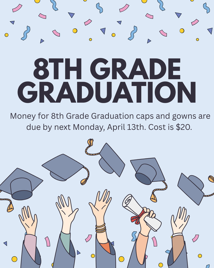 8th Grade Graduation caps and gowns $20 fee due next Monday, April 13th