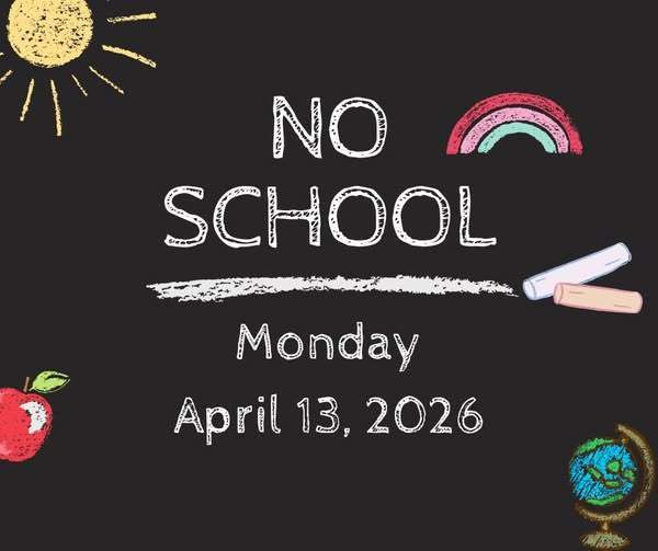 No School on Monday, April 13th, 2026.