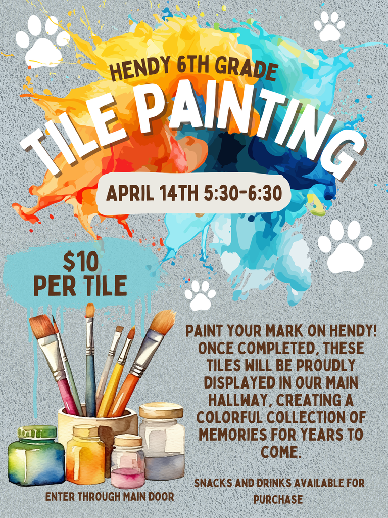 Flyer for Hendy 6th Grade Tile Painting on a gray background with colorful paint splatter and white paw prints. Information include cost of $10 per tile, entrance at Main Door, snack and drinks available for purchase.