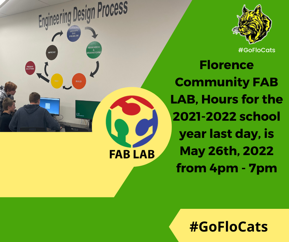 Florence Community FAB LAB, Hours for the 2021-2022 school year last day, is May 26th, 2022 from 4pm - 7pm