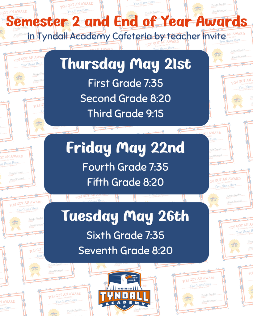 Flyer showing the schedule for Tyndall Academy Semester 2 and End of Year Awards ceremonies for grades 1 through 7. It lists dates, times, and grade levels: May 21 for grades 1–3, May 22 for grades 4–5, and May 26 for grades 6–7, with morning time slots for each grade. The ceremonies will be held in the school cafeteria and are by teacher invitation.