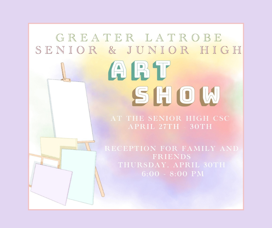 Greater Latrobe Junior High and Senior High Art Show scheduled for April 27th and 30th at the CSC