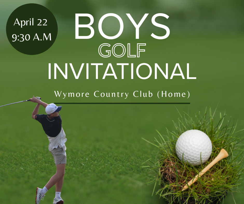 Boys Golf Invitational at 9:30 A.M. on April 22. Meet at the Wymore Country Club, hope to see you there.