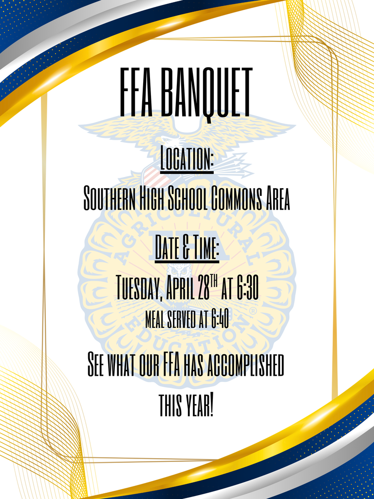 Graphic promoting the FFA Banquet with blue and gold design elements and the FFA emblem in the background. Text reads: “FFA Banquet. Location: Southern High School Commons Area. Date & Time: Tuesday, April 28th at 6:30. Meal served at 6:40. See what our FFA has accomplished this year!”