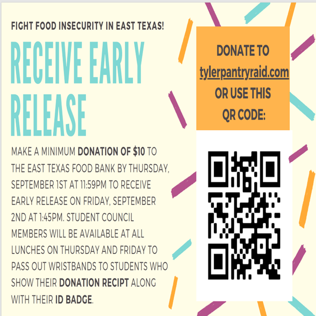 Yellow background wiht purple and blue accent lines. Text: Fight Food Insecurity in East Texas! Receive Early Release. Make a minimum donation of $10 to the East Texas Food Bank by Thursday Spetember 1st at 11:59 PM to receive early release on Friday September 2nd at 1:45 PM student council members will be available at all lunches on Thursday and Friday to pass out wristbands to students who show their donation receipt along with their wrist bands. Donate to tylerpantryraid.com