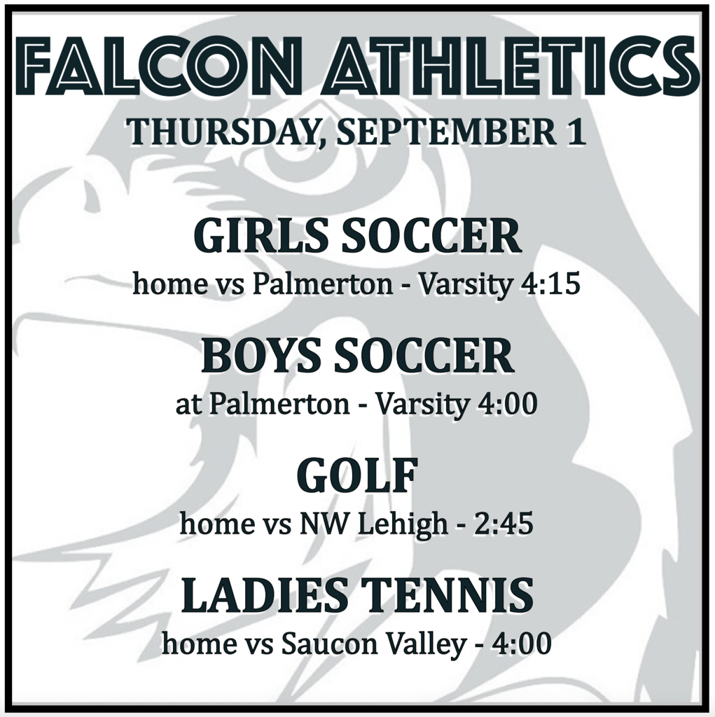 GIRLS SOCCER vs Palmerton 4:15. BOYS SOCCER at Palmerton 4:00. GOLF vs NW Lehigh 2:45. LADIES TENNIS vs Saucon Valley 4:00. 