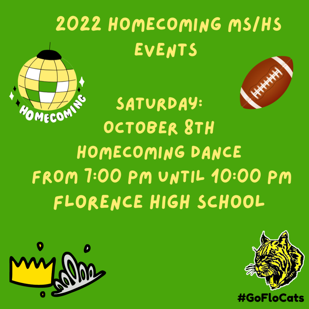 Saturday: October 8th Homecoming Dance  From 7:00 pm until 10:00 pm Florence High School