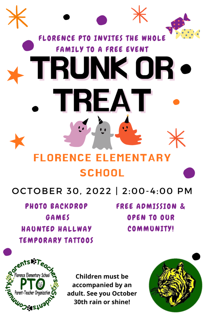 ​Florence Elementary PTO invites the whole family to a free event.  Trunk or Treat!  Trunk or Treat will take place at the Florence Elementary School on October 30th, 2022, from 2:00-4:00 pm.  There will be a photo backdrop, games, a haunted hallway, temporary tattoos, and more.  Children must be accompanied by an adult this event is free and open to our community!  We can wait to see you rain or shine on October 30th!  #GoFloCats
