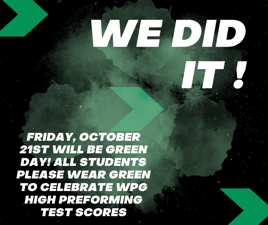 Friday, October 21st will be green day, all students please wear green to celebrate WPG high preforming test scores