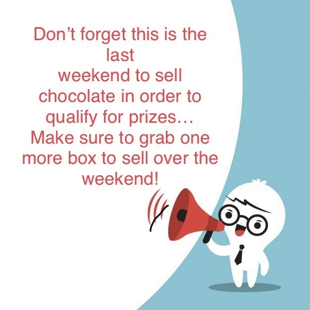 Don't forget, this is the last weekend to sell chocolate in order to qualify for prizes. Make sure to grab one more box to sell over the weekend!