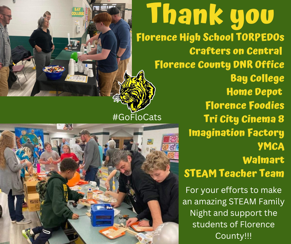 Thank you FHS TORPEDOs, Crafters on Central, Florence Co. DNR, Bay College, Home Depot, FES Foodies, Tri City Cinema 8, Imagination Factory, YMCA, Walmart & STEAM Teacher team for your efforts to make an amazing STEAM Family night and supporting our students! #GoFloCats