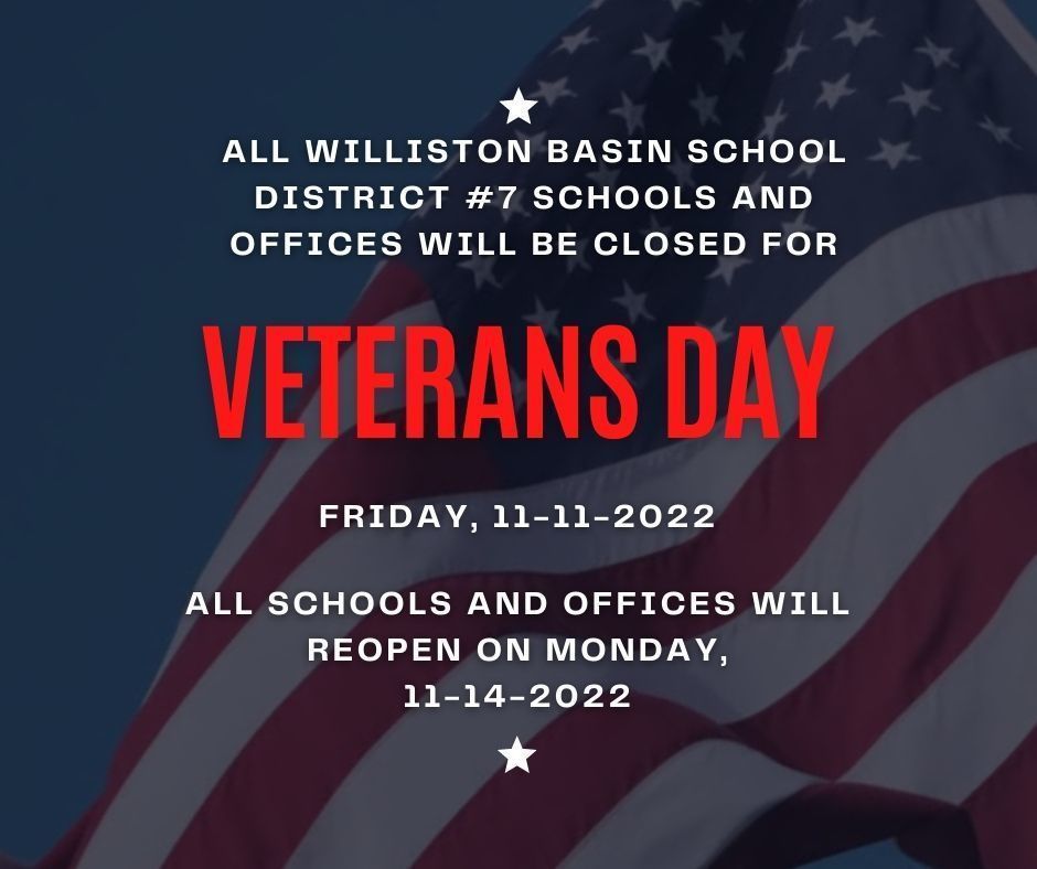 Image of American Flag with text: All Williston Basin School District #7 Schools and Offices will be closed for Veterans Day Friday, 11-11-2022. All schools and offices will reopen on Monday, 11-14-2022.