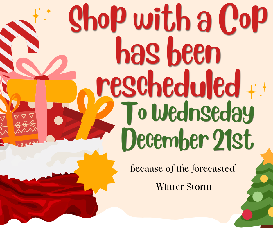 Shop with a Cop has been rescheduled to Wednesday December 21st because of the forecasted winter storm