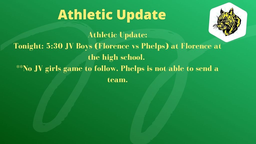Tonight: 5:30 JV Boys (Florence vs Phelps) at Florence at the high school.  **No JV girls game to follow. Phelps is not able to send a team.