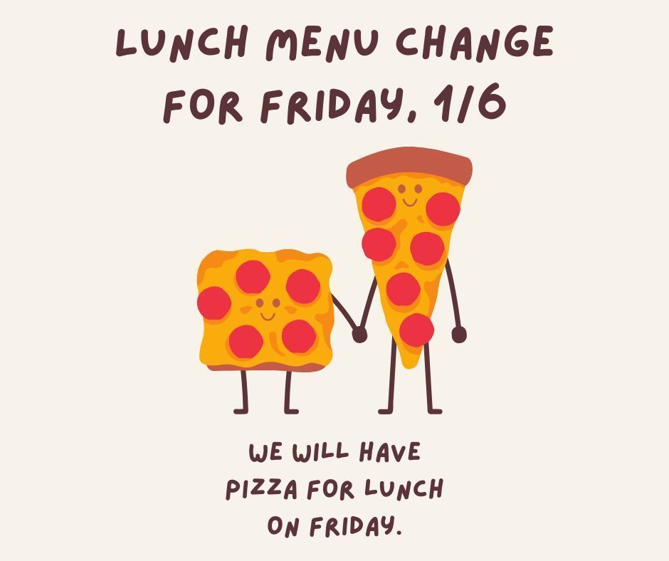 Lunch Menu Change to Pizza on Friday.