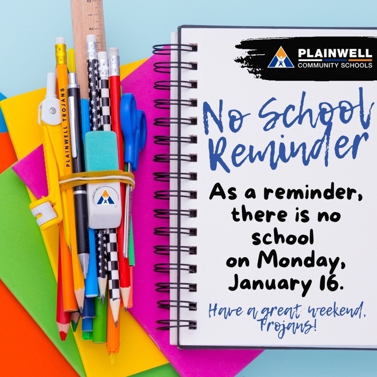 plainwell community schools - no school reminder - as a reminder, there is no school on Monday, January 16 - have a great weekend, Trojans