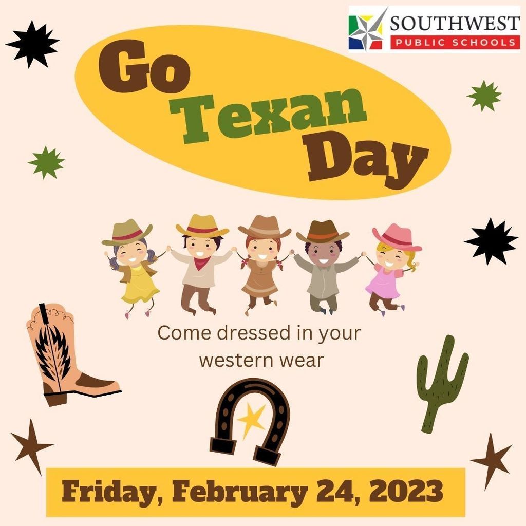 Friday, February 24th is Go Texan Day! Feel free to come dressed in your western wear. ¡El viernes 24 de febrero es día "Go Texan"! Pueden venir vestidos en su ropa vaquera.