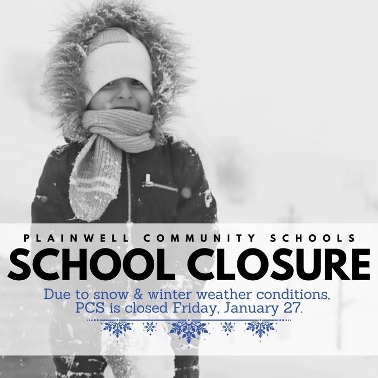 Plainwell community schools - school closure - due to snow & winter weather conditions, PCS is closed Friday, January 27
