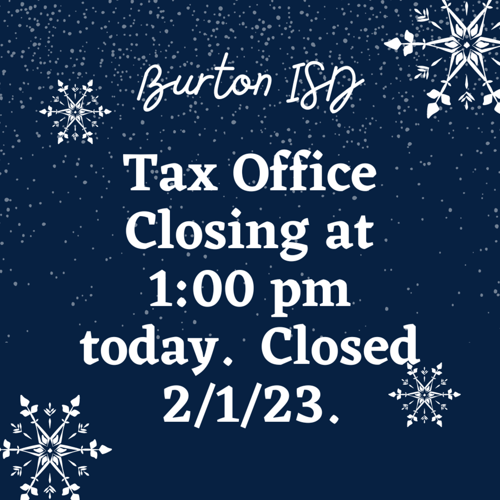 Tax Office Closing at 1:00 pm today. Closed 2/1/23. Burton ISD