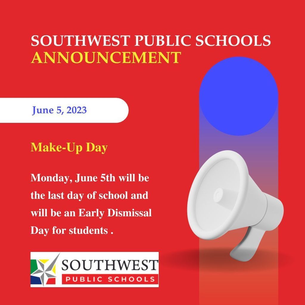 Southwest Public Schools Announcement June 5, 2023, is a Make-up Day and will be an Early Dismissal Day for students