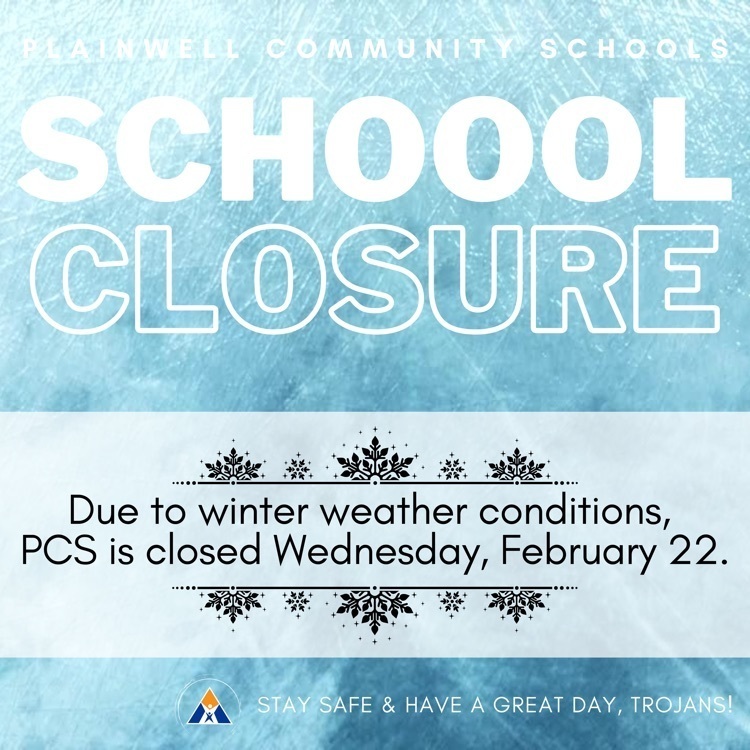 Plainwell Community schools - school closure - due to winter weather conditions, pcs is closed Wednesday, February 22 - stay safe & have a great day, Trojans