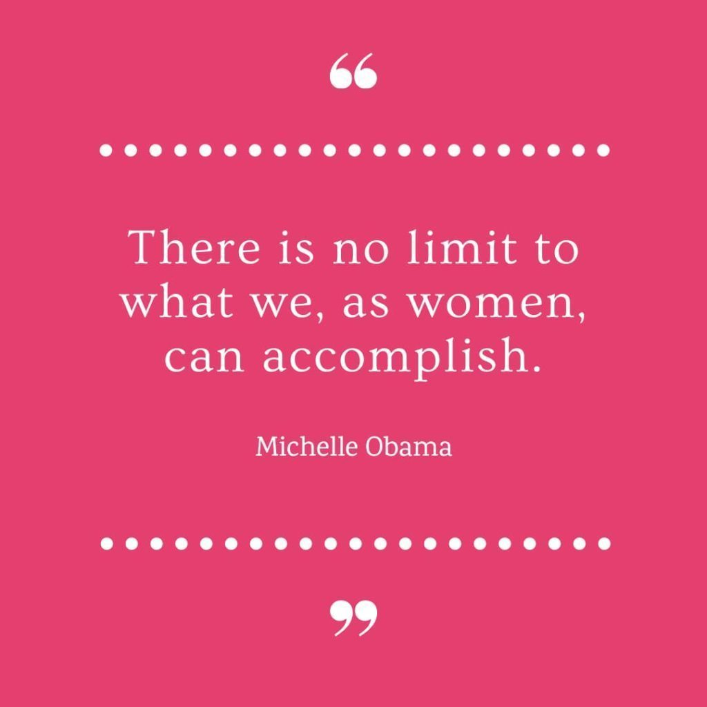 There is no limit to what we, as women, can accomplish - Michelle Obama
