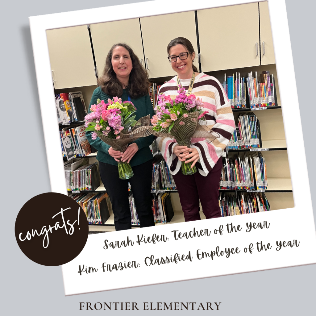 Congrats! Sarah Kiefer: Teacher of the Year; Kim Frazier: Classified Employee of the Year; Frontier Elementary 