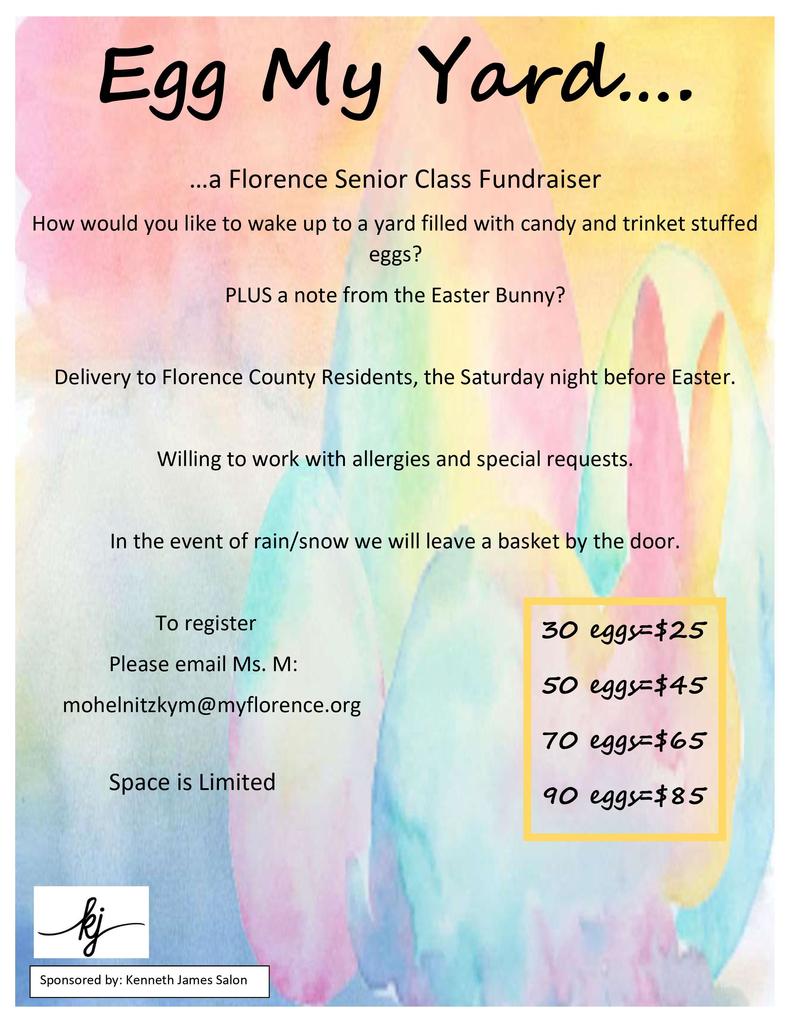 Egg My Yard a Florence Senior Class Fundraiser How would you like to wake up to a yard filled with candy and trinket stuffed egg? PLUS, a note from the Easter Bunny? Delivery to Florence County Residents the Saturday night before Easter. To register, email mohelnitzkym@myflorence.org #GoFloCats