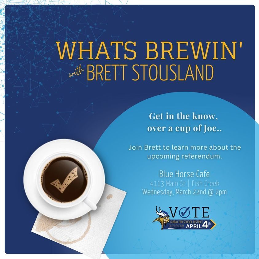 poster for what's brewin with brett stousland get in the know over a cup of joe, with a coffee cup and check mark logo. Blue Horse cafe, 4113 main street fish creek, wednesday mar 22 @ 2pm