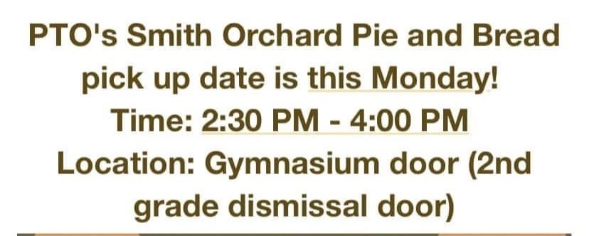 PTO's Smith Orchard Pie and Bread pick up date is this Monday! Time: 2:30PM-4:00PM Location: Gymnasium door )2nd grade dismissal door)