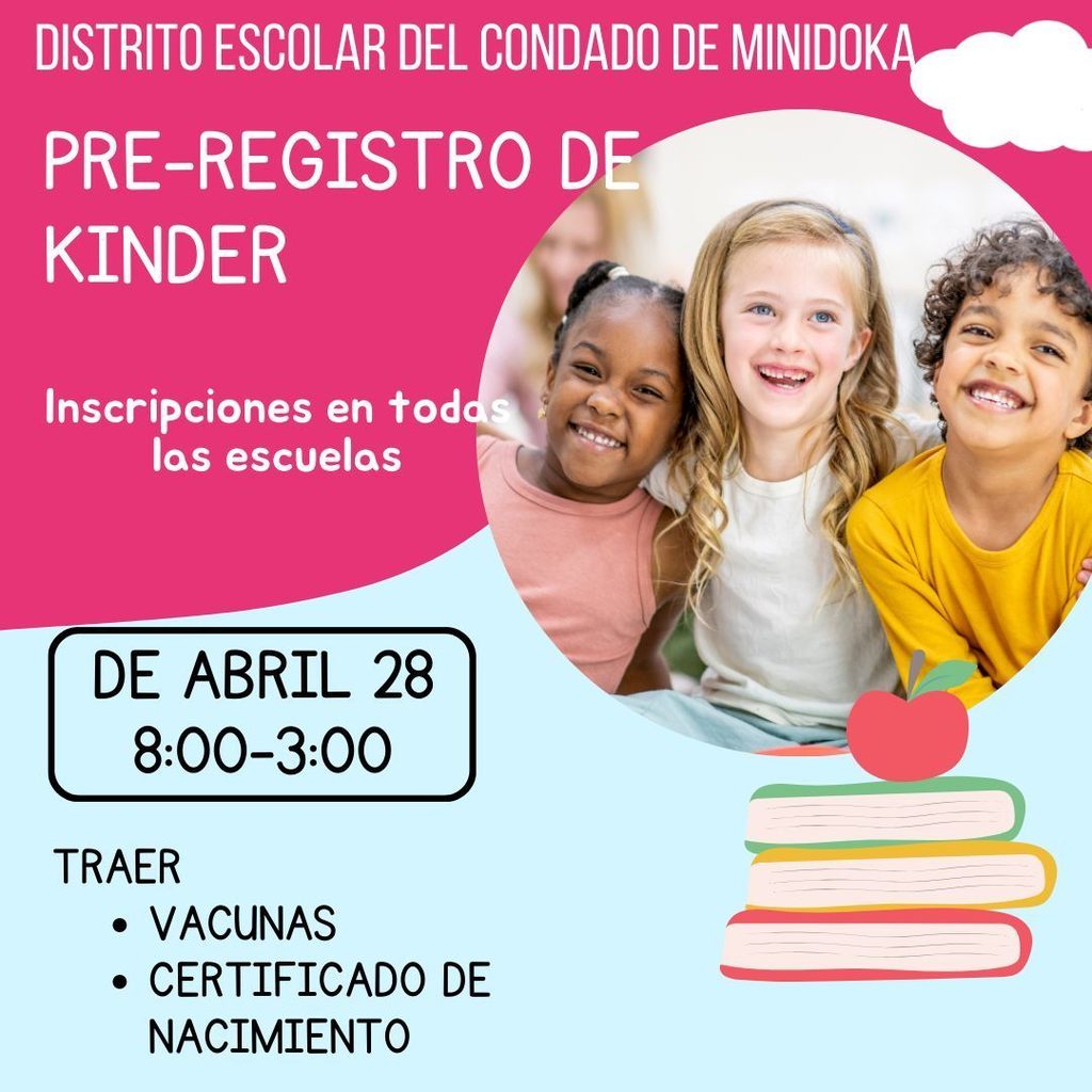 DISTRITO ESCOLAR DEL CONDADO DE MINIDOKA PRE-REGISTRO DE KINDER Inscripciones en todas las escuelas DE ABRIL 28 8:00-3:00 TRAER • VACUNAS • CERTIFICADO DE NACIMIENTO