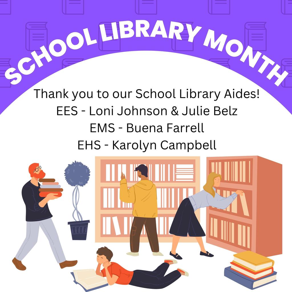 Thank you to our School Library Aides! EES - Loni Johnson & Julie Belz EMS - Buena Farrell EHS - Karolyn Campbell