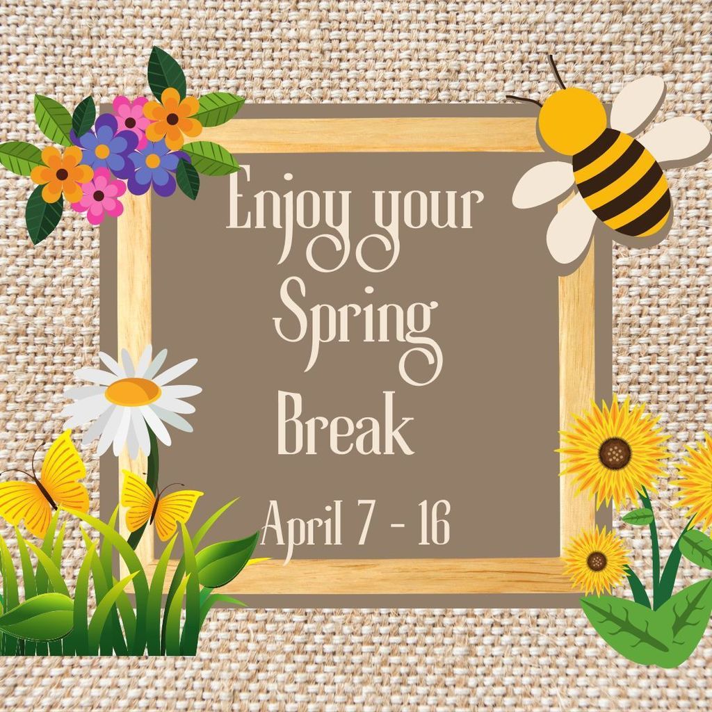 graphic with flowers, butterflies, and a bee that says enjoy your spring break april 7 - 16