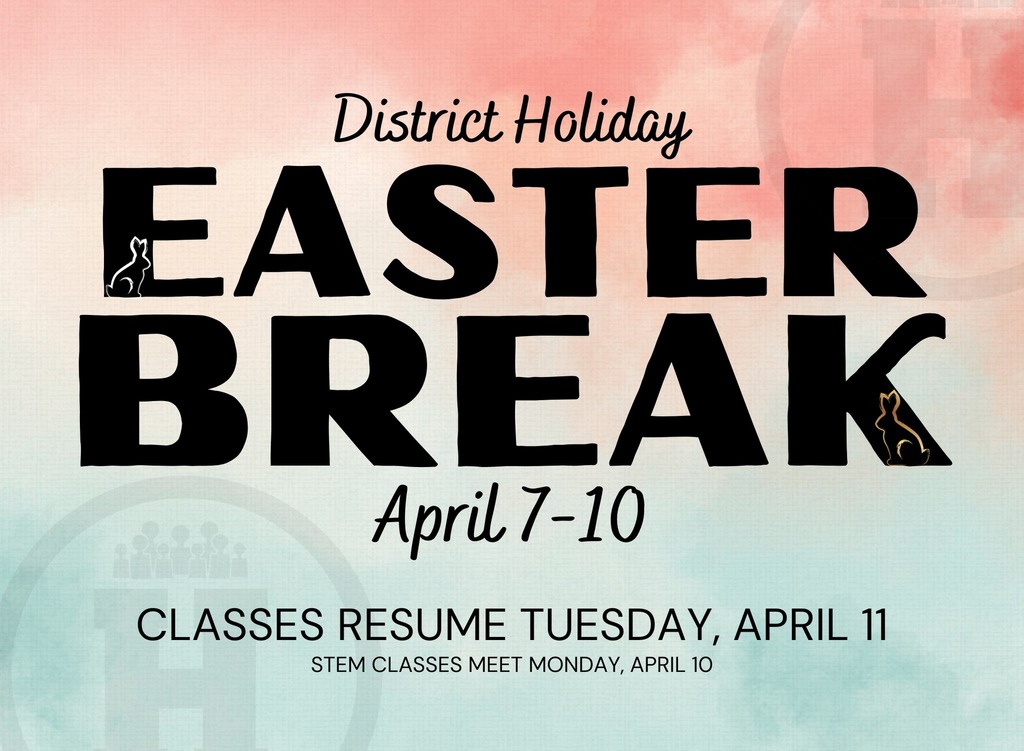 District Holiday Easter Break April 7-10 Classes Resume Tuesday, April 11