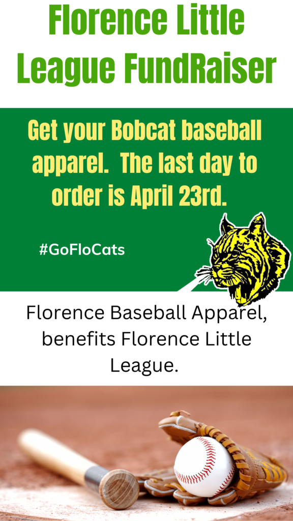 Florence Little League is hosting a Bobcat Baseball Apparel fundraiser. The last day to order is April 23rd; proceeds support Florence Little League Teams. https://florencebaseball2023.itemorder.com/shop/sale/