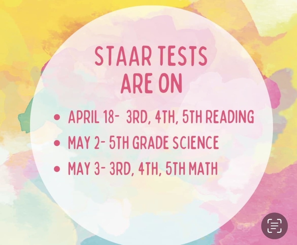 STAAR Tests are on April 18-3rd, 4th, 5th reading May 2-5th grade science may 3-3rd, 4th, 5th math