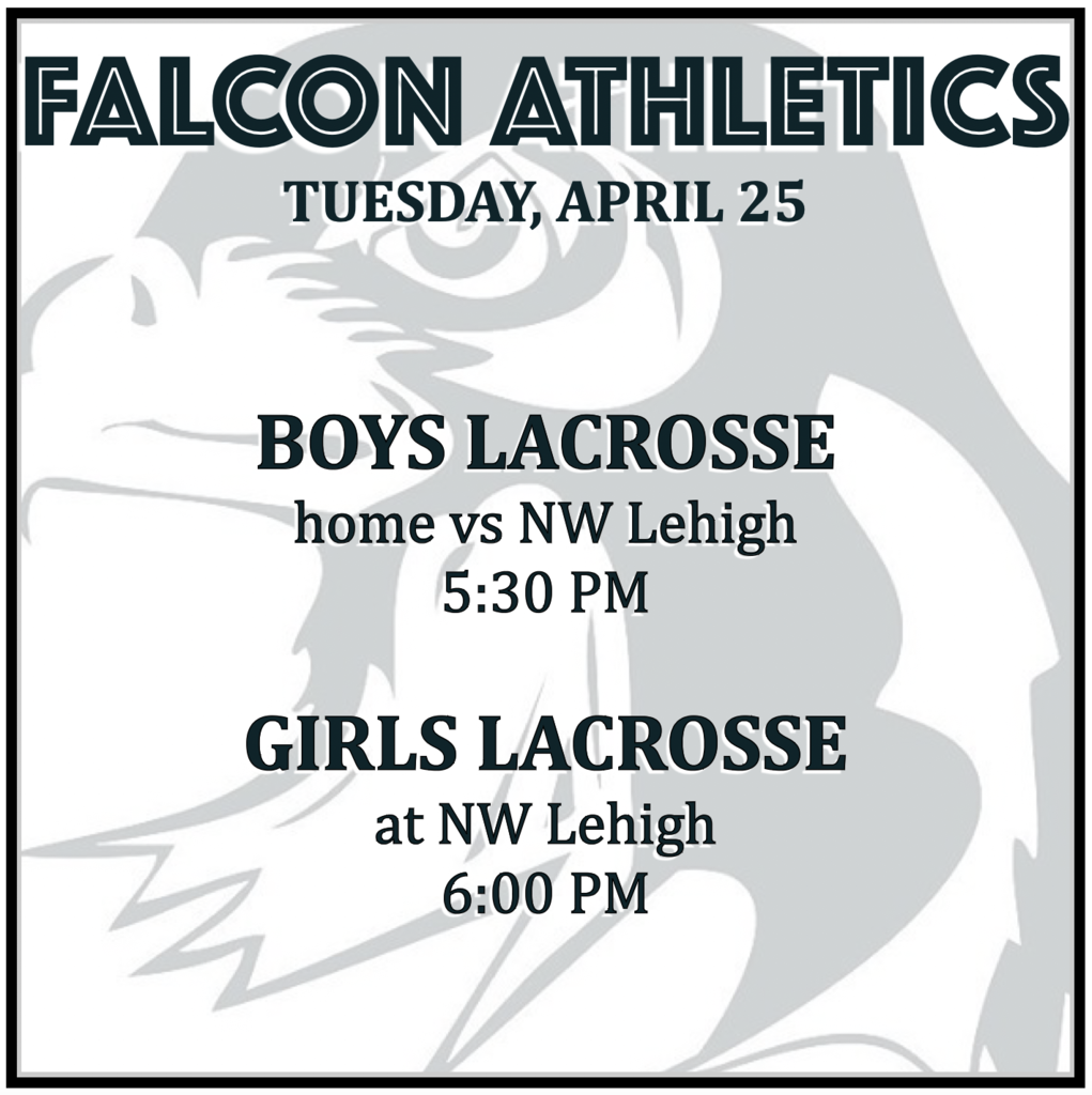 BOYS LACROSSE home vs NW Lehigh: 5:30 PM. GIRLS LACROSSE at NW Lehigh:  6:00 PM.