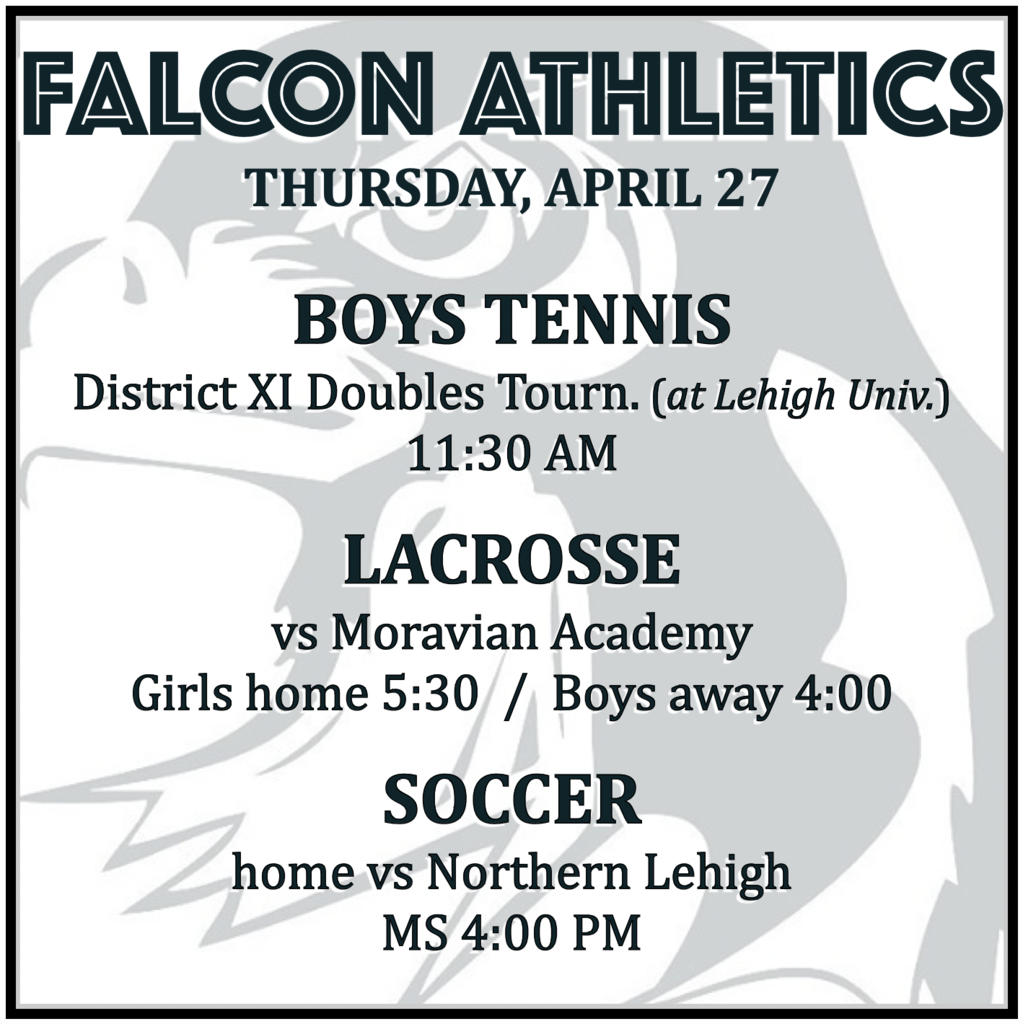 BOYS TENNIS at District XI Doubles Tournament (Lehigh University): 11:30 AM. LACROSSE vs Moravian Academy: Girls home 5:30, Boys away 4:00. SOCCER home vs Northern Lehigh: MS 4:00 PM.