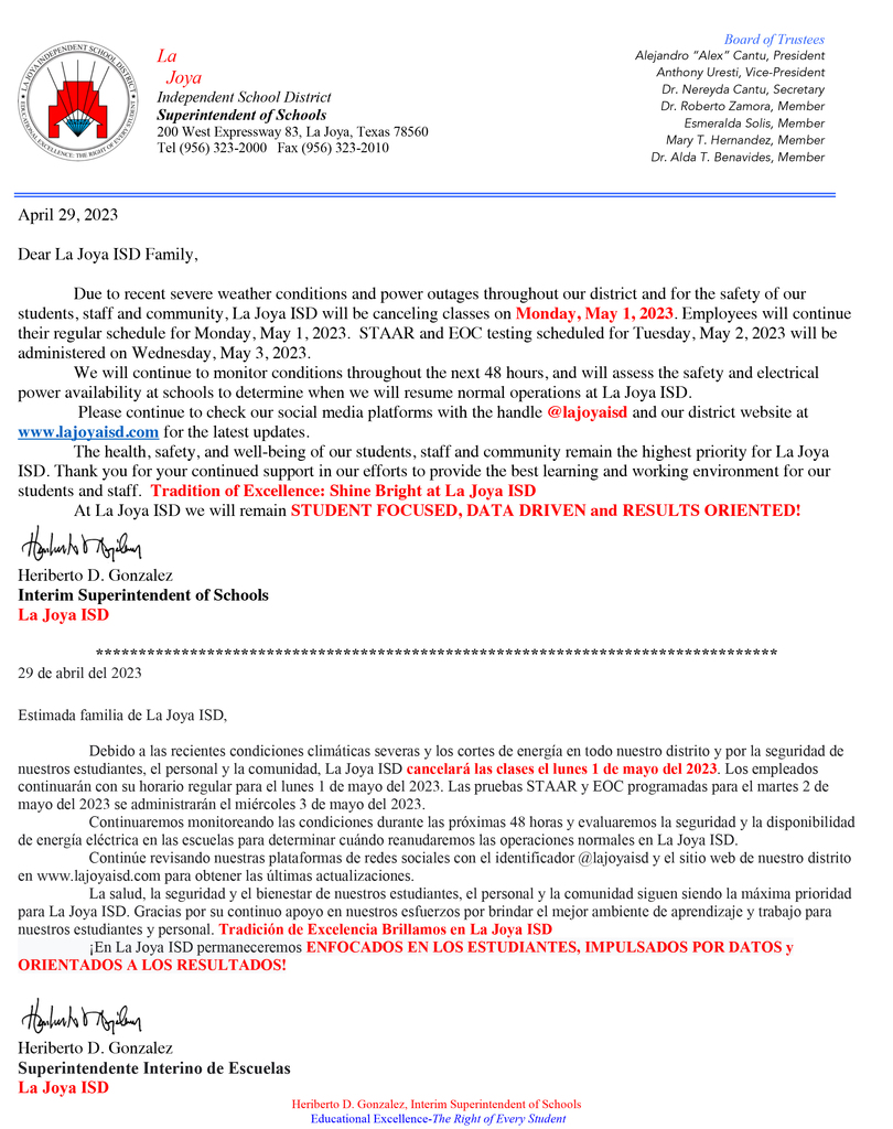 Due to recent severe weather conditions and power outages throughout our district and for the safety of our students, staff and community, La Joya ISD will be canceling classes on Monday, May 1, 2023. Employees will continue their regular schedule for Monday, May 1, 2023. STAAR and EOC testing scheduled for Tuesday, May 2, 2023 will be administered on Wednesday, May 3, 2023.