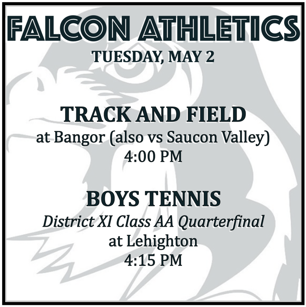 TRACK AND FIELD at Bangor (also vs Saucon Valley): 4:00 PM. BOYS TENNIS District XI Class AA Quarterfinal at Lehighton: 4:15 PM.