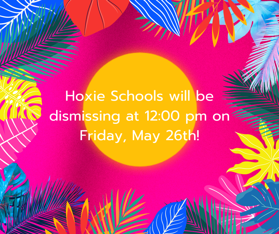 Hoxie Schools will be dismissing at 12:00 pm on Friday, May 26th!