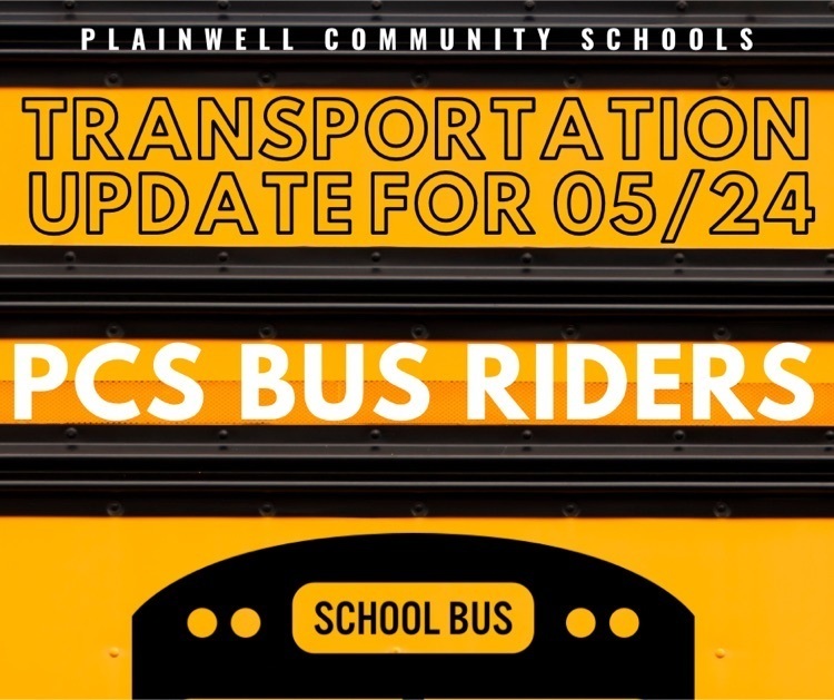 Plainwell community schools - transportation update for 05/24 - PCs bus riders 