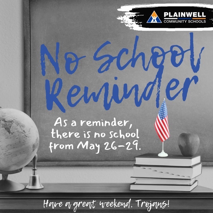 plainwell community schools - no school reminder - as a reminder, there is no school from may 26-29. - have a great weekend