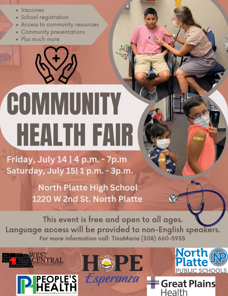 Community Health Fair At North Platte High School Vaccines, NPPS School Registration, Community Resources, Presentations, and More Friday, July 14th, 4:00 - 7:00 p.m. Saturday, July 15th, 1:00 - 3:00 p.m. Language assistance will be provided for non-English speakers