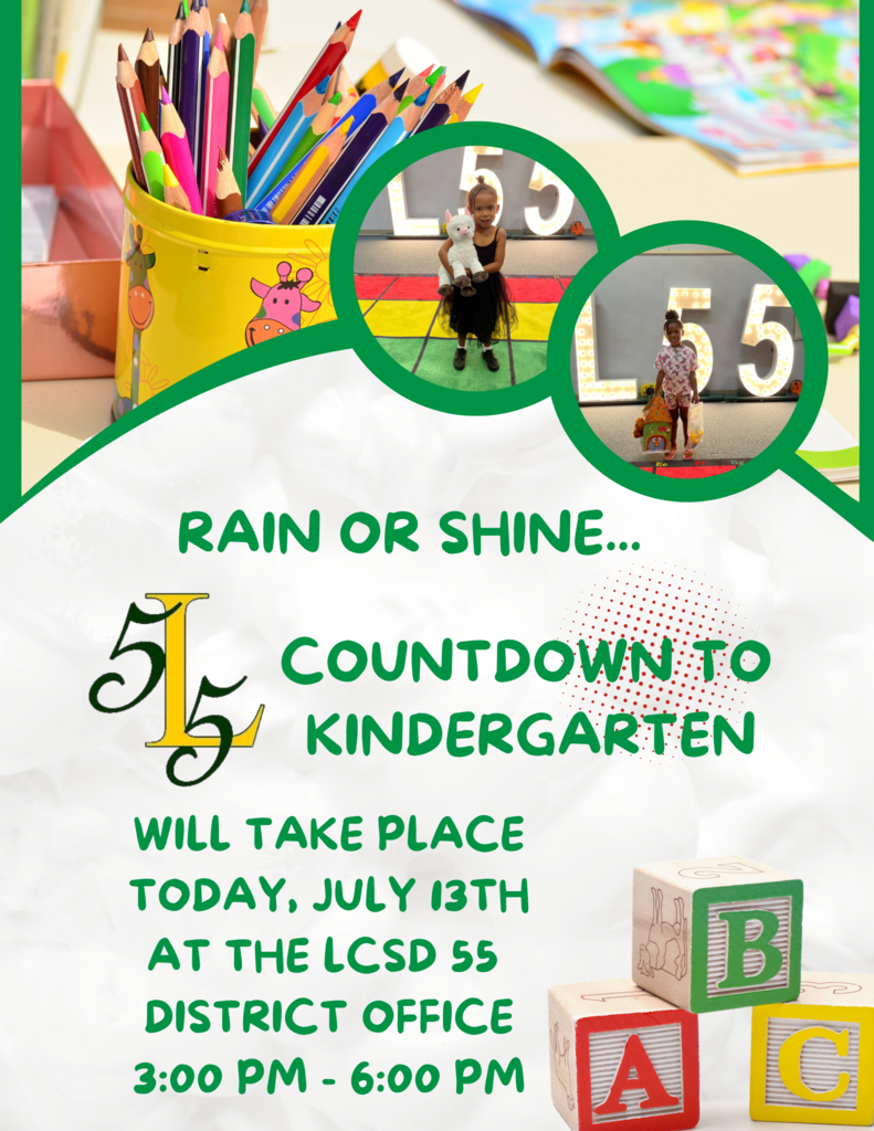 Rain or Shine. Countdown to Kindergarten will take place today, July 13th at the LCSD 55 District Office, 3:00 PM - 6:00 PM